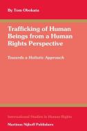 Trafficking of Human Beings from a Human Rights Perspective: Towards a Holistic Approach di Tom Obokata edito da HOTEI PUB