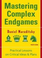Mastering Complex Endgames: Practical Lessons on Critical Ideas & Plans di Daniel Naroditsky edito da NEW IN CHESS