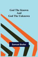 God the Known and God the Unknown di Samuel Butler edito da Alpha Editions