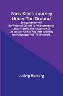 Niels Klim's journey under the ground ; being a narrative of his wonderful descent to the subterranean lands; together with an account of the sensible di Ludvig Holberg edito da Alpha Editions