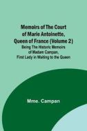 Memoirs of the Court of Marie Antoinette, Queen of France (Volume 2); Being the Historic Memoirs of Madam Campan, First Lady in Waiting to the Queen di Mme. Campan edito da Alpha Editions