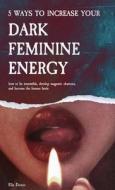 5 Ways to Increase Your Dark Feminine Energy di Ella Demie edito da Cloudberry Press