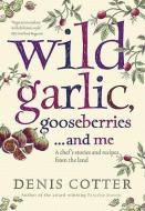 Wild Garlic, Gooseberries and Me di Denis Cotter edito da HarperCollins Publishers