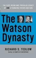 The Watson Dynasty: The Fiery Reign and Troubled Legacy of IBM's Founding Father and Son di Richard S. Tedlow edito da HarperBusiness