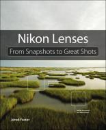 Nikon Lenses: From Snapshots to Great Shots di Jerod Foster edito da PEACHPIT PR
