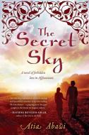 The Secret Sky: A Novel of Forbidden Love in Afghanistan di Atia Abawi edito da SPEAK