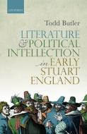 Literature and Political Intellection in Early Stuart England di Todd Butler edito da OUP Oxford