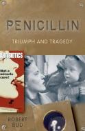 Penicillin: Triumph and Tragedy di Robert Bud edito da OXFORD UNIV PR
