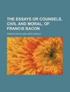 The Essays Or Counsels, Civil And Moral, Of Francis Bacon di Francis Bacon edito da General Books Llc