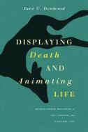 Displaying Death and Animating Life di Jane Desmond edito da The University of Chicago Press