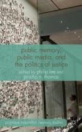 Public Memory, Public Media and the Politics of Justice di P. Lee edito da Palgrave Macmillan