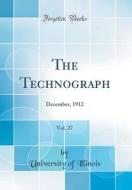 The Technograph, Vol. 27: December, 1912 (Classic Reprint) di University Of Illinois edito da Forgotten Books