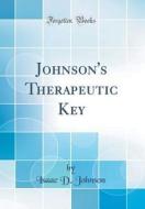 Johnson's Therapeutic Key (Classic Reprint) di Isaac D. Johnson edito da Forgotten Books
