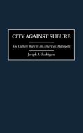 City Against Suburb di Joseph A. PH. D. Rodriguez edito da Praeger Publishers
