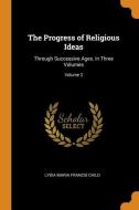 The Progress Of Religious Ideas di Lydia Maria Francis Child edito da Franklin Classics Trade Press