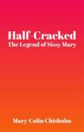 Half-Cracked: The Legend of Sissy Mary di Mary-Colin edito da THEATRE COMMUNICATIONS GROUP