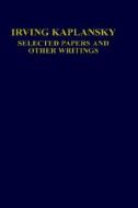 Selected Papers And Other Writings di Irving Kaplansky edito da Springer-verlag New York Inc.