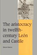 The Aristocracy in Twelfth-Century Le N and Castile di Simon Barton edito da Cambridge University Press