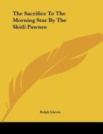 The Sacrifice to the Morning Star by the Skidi Pawnee di Ralph Linton edito da Kessinger Publishing