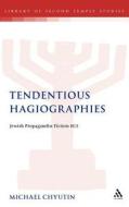 Tendentious Hagiographies: Jewish Propagandist Fiction BCE di Michael Chyutin edito da CONTINNUUM 3PL