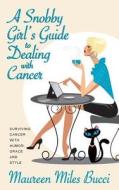 A Snobby Girl's Guide to Dealing with Cancer: Surviving Cancer with Humor, Grace and Style di Maureen Miles Bucci edito da Maureen Bucci