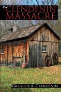 The Clendenin Massacre di Gregory Clendenin edito da Infinity Publishing (PA)