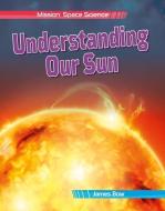 Understanding Our Sun di James Bow edito da CRABTREE PUB