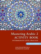 Mastering Arabic 2 Activity Book, 2nd Edition: An Intermediate Course di Jane Wightwick, Mahoud Gaafar edito da HIPPOCRENE BOOKS