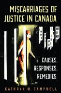 Miscarriages of Justice in Canada: Causes, Responses, Remedies di Kathryn Campbell edito da UNIV OF TORONTO PR