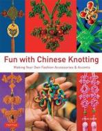 Fun with Chinese Knotting: Making Your Own Fashion Accessories & Accents di Lydia Chen edito da TUTTLE PUB