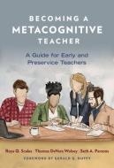 Becoming A Metacognitive Teacher di Roya Q. Scales, Thomas Devere Wolsey, Seth A. Parsons edito da Teachers' College Press