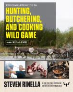 The Complete Guide to Hunting, Butchering, and Cooking Wild Game, Volume 1: Big Game di Steven Rinella edito da SPIEGEL & GRAU