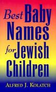 Best Baby Names for Jewish Children di Alfred J. Kolatch edito da Jonathan David Publishers