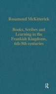 Books, Scribes And Learning In The Frankish Kingdoms, 6th-9th Centuries di Rosamond McKitterick edito da Taylor & Francis Ltd
