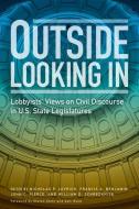 Outside Looking in: Lobbyists' Views on Civil Discourse in U.S. State Legislatures edito da WASHINGTON STATE UNIV PR