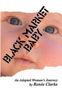 Black Market Baby: An Adopted Woman's Journey di Rene Clarke edito da Backroads Productions
