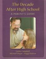 Decade After High School: A Parent's Guide di Cathy Campbell, Michael Ungar, Peggy Dutton edito da Canadian Multilingual Literacy Centre