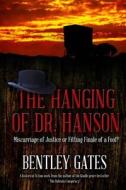 The Hanging of Dr. Hanson: Miscarriage of Justice or Fitting Finale of a Fool? di Bentley Gates edito da Savant Books & Publications LLC