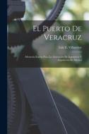 El Puerto De Veracruz: Memoria Escrita Para La Asociación De Ingenieros Y Arquitectos De México di Luis E. Villaseñor edito da LEGARE STREET PR