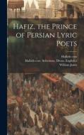 Hafiz, the Prince of Persian Lyric Poets di Th Cent Hafiz, William Jones edito da LEGARE STREET PR