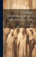 Choral Technique and Interpretation di Henry Coward edito da LEGARE STREET PR