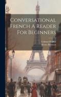 Conversational French A Reader For Beginners di Henry Bierman, Colman Dudley edito da LEGARE STREET PR