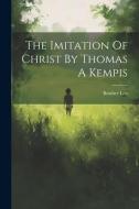 The Imitation Of Christ By Thomas A Kempis di Brother Leo edito da LEGARE STREET PR