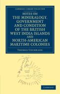 Notes on the Mineralogy, Government and Condition of the British West India Islands and North-American Maritime Colonies di Thomas Cochrane edito da Cambridge University Press