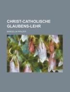 Christ-Catholische Glaubens-Lehr di Marcellin Pfalzer edito da Rarebooksclub.com