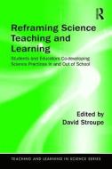 Reframing Science Teaching and Learning di David Stroupe edito da Taylor & Francis Ltd