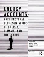 Energy Accounts: Architectural Representations of Energy, Climate, and the Future edito da ROUTLEDGE