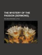 The Mystery Of The Passion [sermons]. di William John Knox- Little edito da General Books Llc