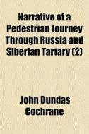 Narrative Of A Pedestrian Journey Through Russia And Siberian Tartary (2) di John Dundas Cochrane edito da General Books Llc