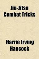 Jiu-jitsu Combat Tricks di Harrie Irving Hancock edito da General Books
